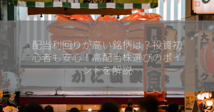 配当利回りが高い銘柄は？投資初心者も安心！高配当株選びのポイントを解説